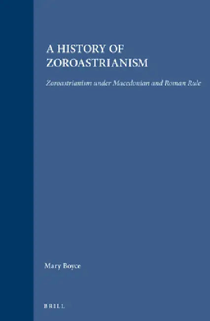 A History of Zoroastrianism, Zoroastrianism Under Macedonian and Roman Rule by Roger Beck, Mary Boyce, F. Grenet