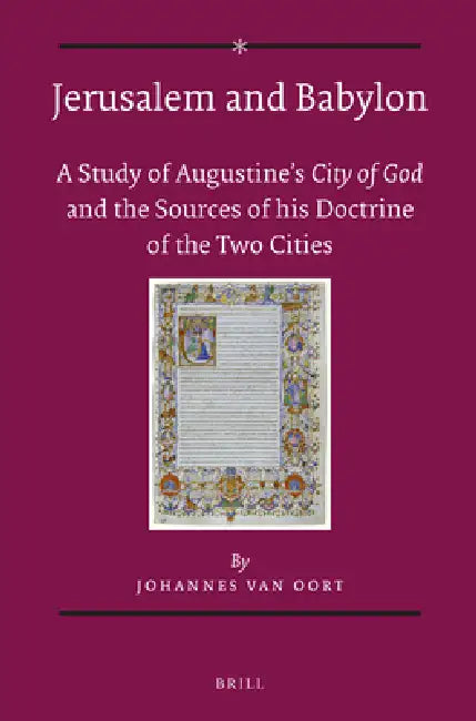 Jerusalem and Babylon: A Study Into Augustine's City of God and the Sources of His Doctrine of the Two Cities by Johannes Van Oort