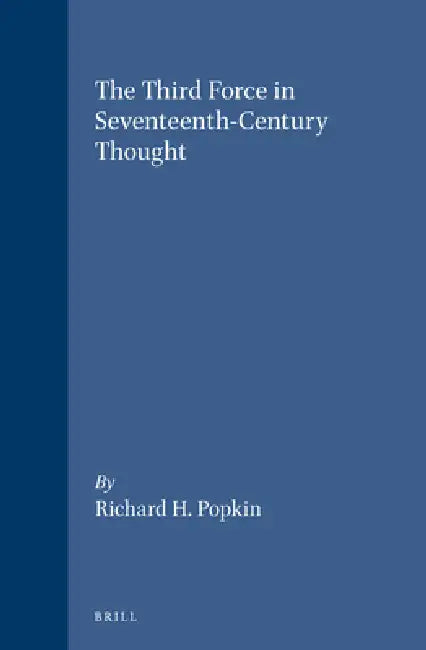 The Third Force in Seventeenth-Century Thought by Richard H. Popkin