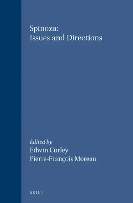 Spinoza: Issues and Directions: Proceedings of the Chicago Spinoza Conference, 1986 by Edwin Curley, Pierre-François Moreau