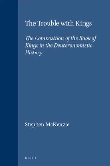 The Trouble with Kings: The Composition of the Book of Kings in the Deuteronomistic History by Stephen McKenzie