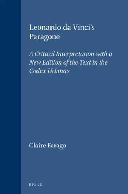 Leonardo Da Vinci's Paragone: A Critical Interpretation with a New Edition of the Text in the Codex Urbinas by Claire Farago