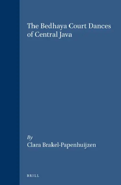 The Bedhaya Court Dances of Central Java by Clara Brakel-Papenhuijzen