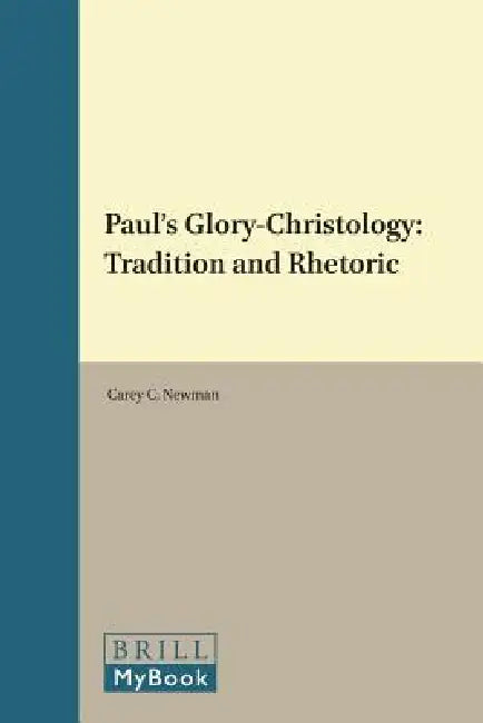 Paul's Glory-Christology: Tradition and Rhetoric by Carey C. Newman