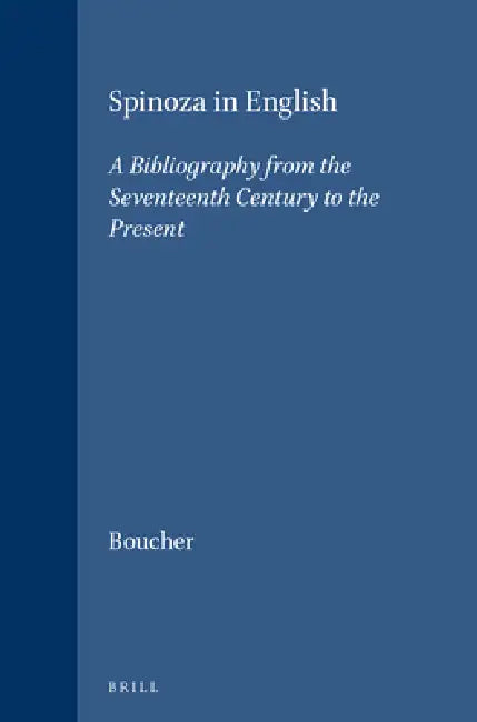 Spinoza in English: A Bibliography from the Seventeenth Century to the Present by Wayne I. Boucher