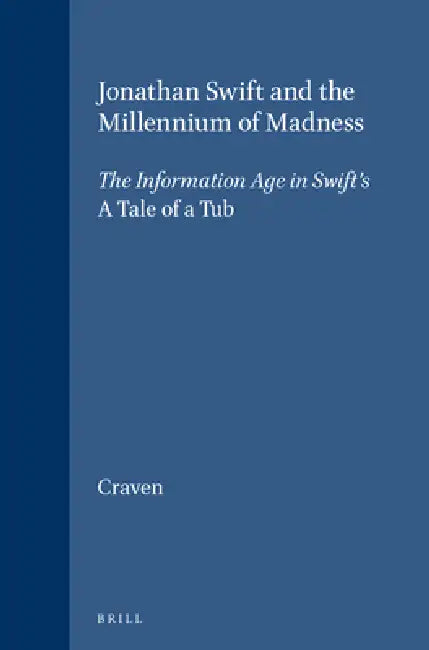 Jonathan Swift and the Millennium of Madness: The Information Age in Swift's a Tale of a Tub by Kenneth Craven