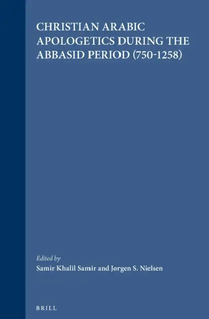Christian Arabic Apologetics During the Abbasid Period (750-1258) by Samir Khalil Samir, Jorgen Nielsen