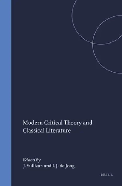 Modern Critical Theory and Classical Literature by J. P. Sullivan, Irene J. F. de Jong