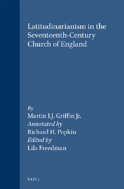 Latitudinarianism in the Seventeenth-Century Church of England by Richard H. Popkin, Lila Freedman, Martin I. J. Griffin Jr