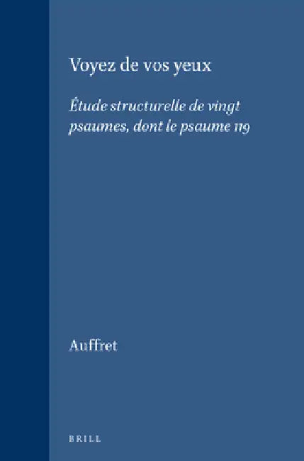 Voyez De Vos Yeux: Étude Structurelle de Vingt Psaumes, Dont Le Psaume 119 by Pierre Auffret