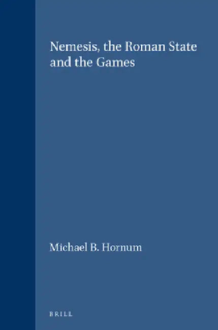 Nemesis, the Roman State and the Games by Michael B. Hornum