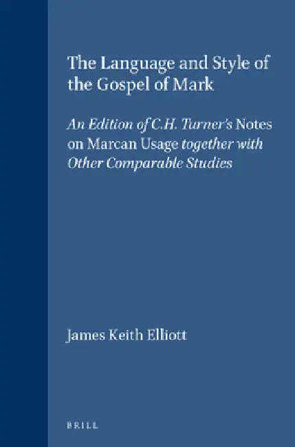 The Language and Style of the Gospel of Mark: An Edition of C.H. Turner's Notes on Marcan Usage Together with Other Comparable Studies by James Keith Elliott