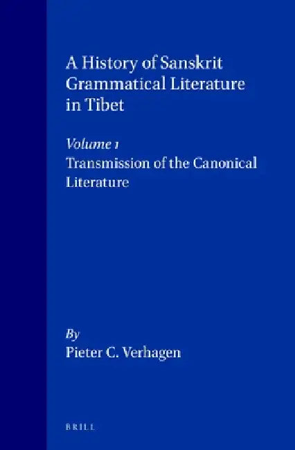 A History of Sanskrit Grammatical Literature in Tibet, Volume 1 Transmission of the Canonical Literature by Pieter Cornelis Verhagen