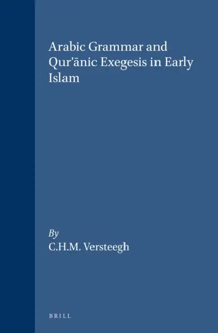 Arabic Grammar and Qur'ānic Exegesis in Early Islam by C. H. M. Versteegh