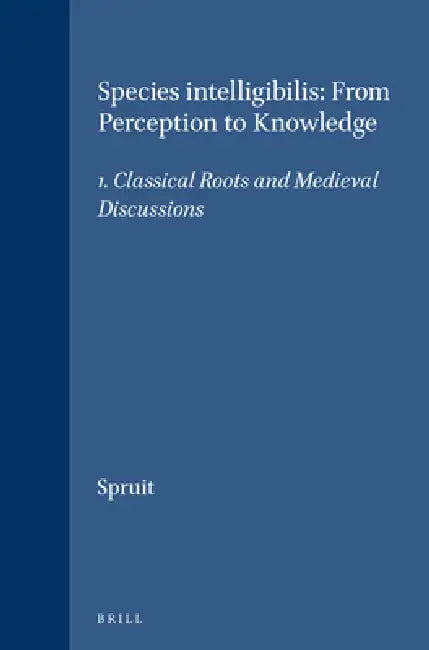 Species Intelligibilis: From Perception to Knowledge by Leen Spruit