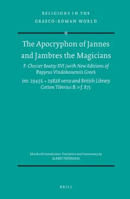 The Apocryphon of Jannes and Jambres the Magicians: P. Chester Beatty XVI (with New Editions of Papyrus Vindobonensis Greek Inv. 29456 + 29828 Verso a by Albert Pietersma