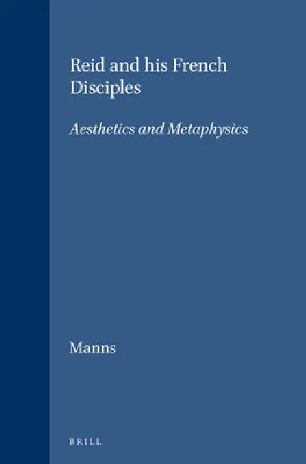 Reid and His French Disciples: Aesthetics and Metaphysics by James W. Manns