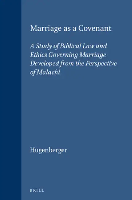 Marriage as a Covenant: A Study of Biblical Law and Ethics Governing Marriage Developed from the Perspective of Malachi by Gordon Paul Hugenberger