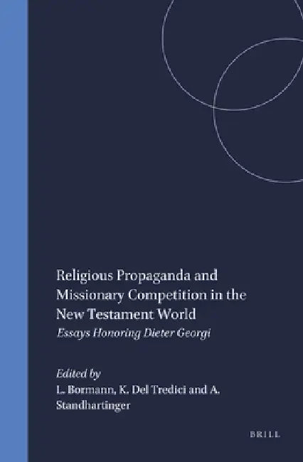 Religious Propaganda and Missionary Competition in the New Testament World: Essays Honoring Dieter Georgi by Lukas Bormann, Kelly Del Tredici, Angela Standhartinger