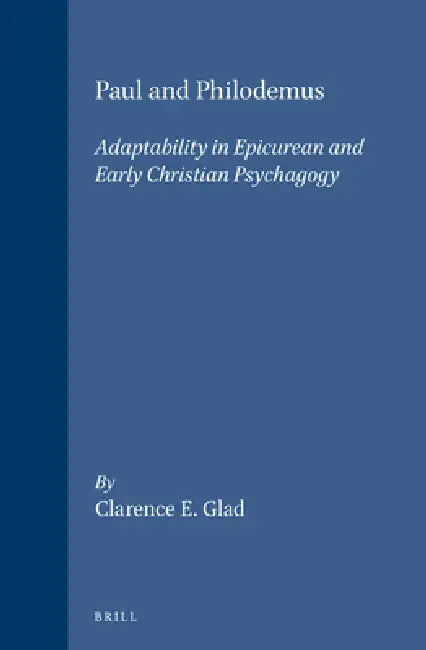 Paul and Philodemus: Adaptability in Epicurean and Early Christian Psychagogy by Clarence E. Glad