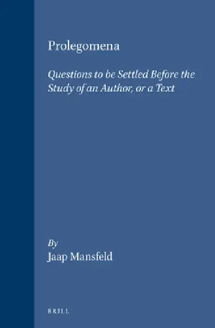Prolegomena: Questions to Be Settled Before the Study of an Author, or a Text by Jaap Mansfeld