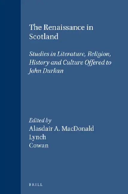 The Renaissance in Scotland: Studies in Literature, Religion, History and Culture Offered to John Durkan by John Durkan, A. A. MacDonald, Michael Lynch