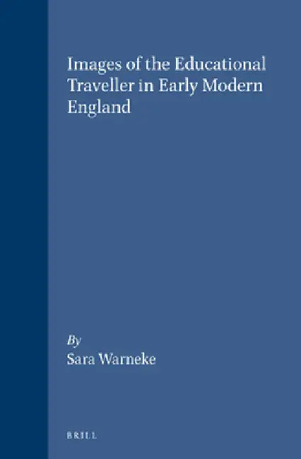 Images of the Educational Traveller in Early Modern England by Sara Warneke
