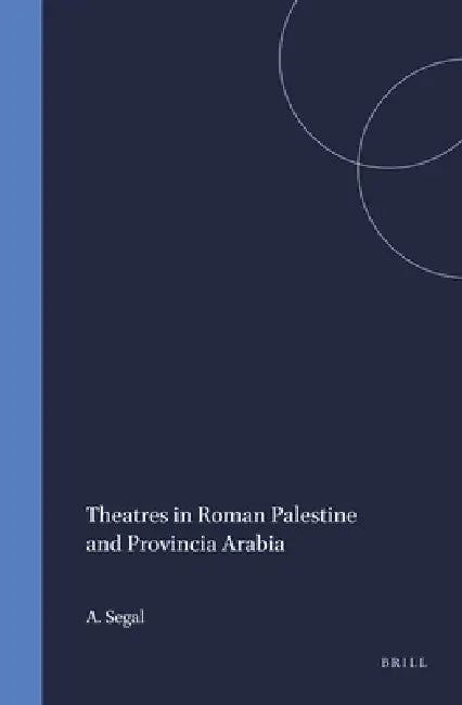 Theatres in Roman Palestine and Provincia Arabia by A. Segal