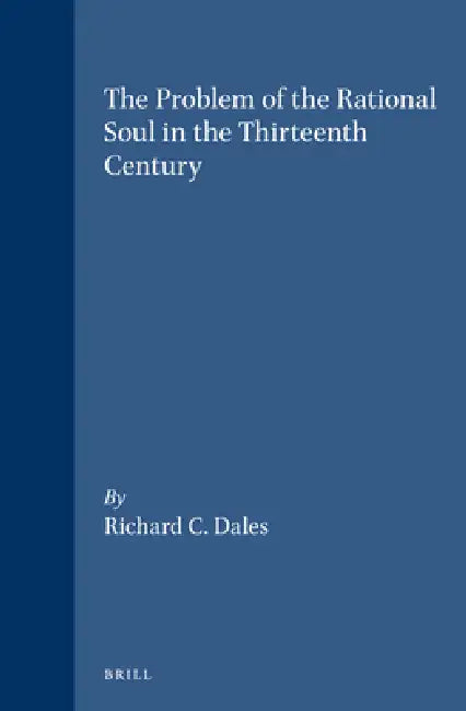 The Problem of the Rational Soul in the Thirteenth Century by Richard C. Dales