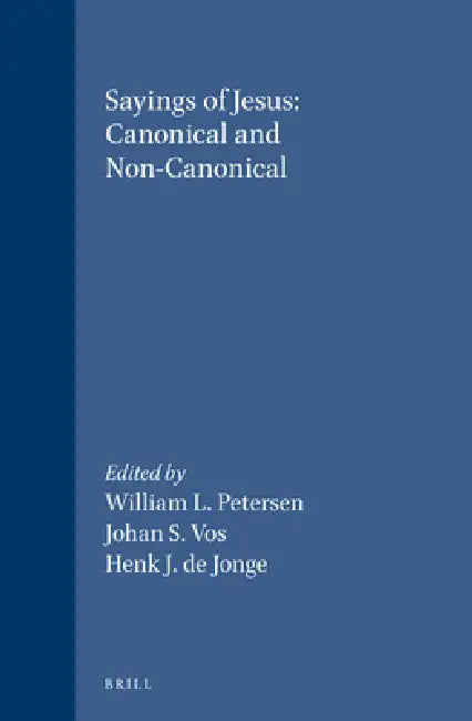 Sayings of Jesus: Canonical and Non-Canonical: Essays in Honour of Tjitze Baarda by James M. Robinson, Neville Birdsall, Sebastian Brock