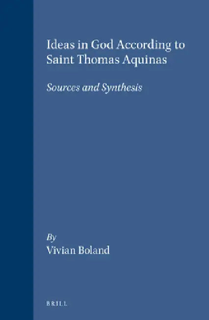 Ideas in God According to Saint Thomas Aquinas: Sources and Synthesis by Vivian Boland