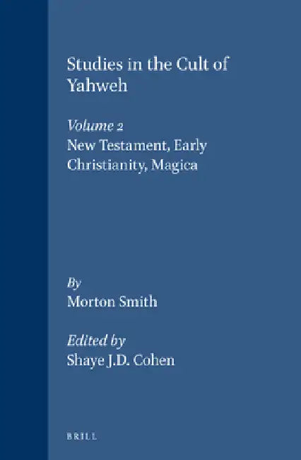 Studies in the Cult of Yahweh: Volume 2. New Testament, Early Christianity, Magica by Shaye J. D. Cohen, Morton Smith