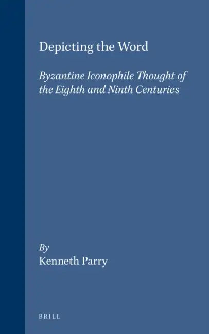 Depicting the Word: Byzantine Iconophile Thought of the Eighth and Ninth Centuries by Parry