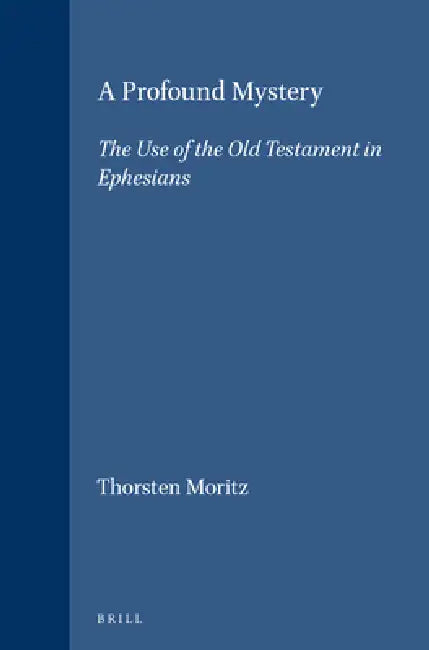 A Profound Mystery: The Use of the Old Testament in Ephesians by Thorsten Moritz