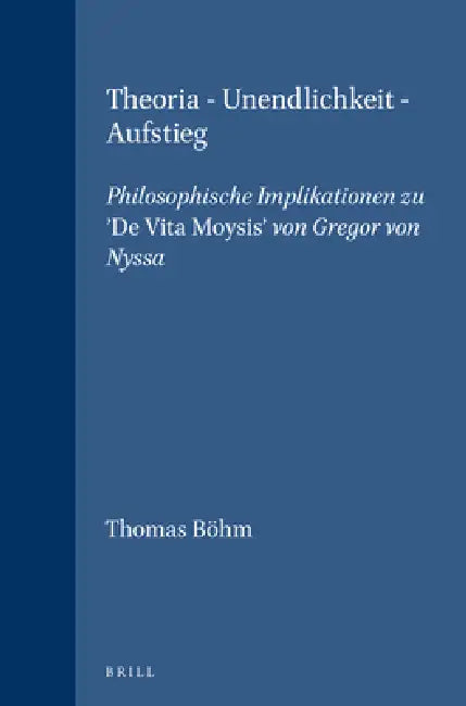 Theoria - Unendlichkeit - Aufstieg: Philosophische Implikationen Zu de Vita Moysis Von Gregor Von Nyssa by Thomas Böhm