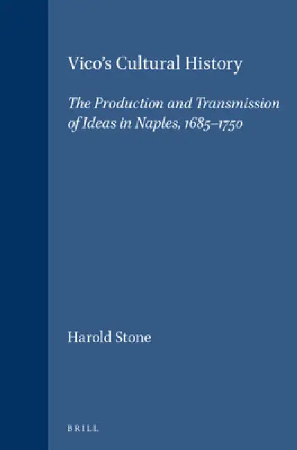 Vico's Cultural History: The Production and Transmission of Ideas in Naples, 1685-1750 by Harold Stone