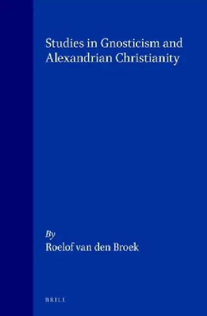 Studies in Gnosticism and Alexandrian Christianity by Roelof Van Den Broek