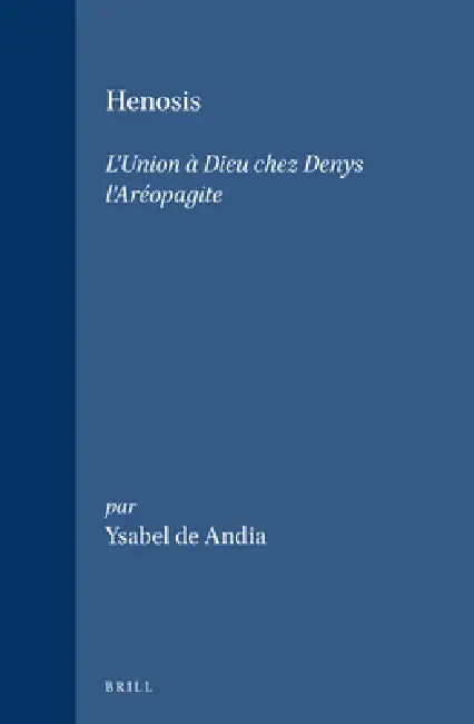 Henosis: L'Union À Dieu Chez Denys l'Aréopagite by Ysabel de Andia