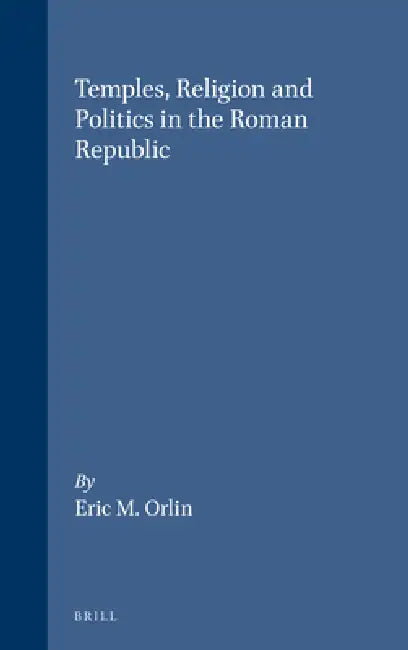 Temples, Religion and Politics in the Roman Republic by Orlin