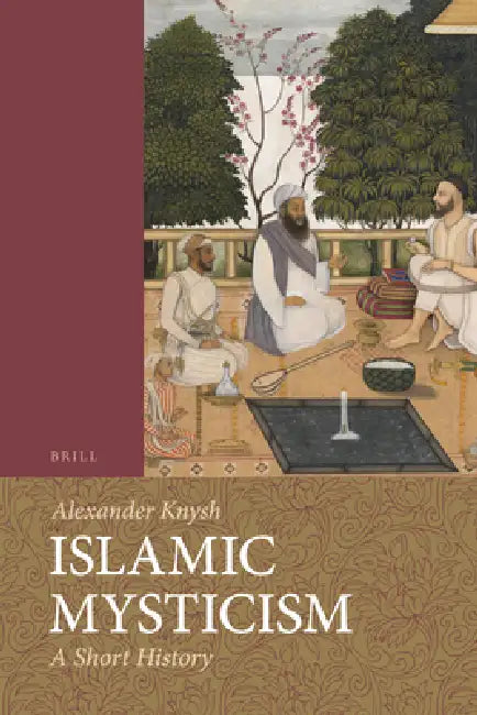Islamic Mysticism: A Short History by Alexander Knysh