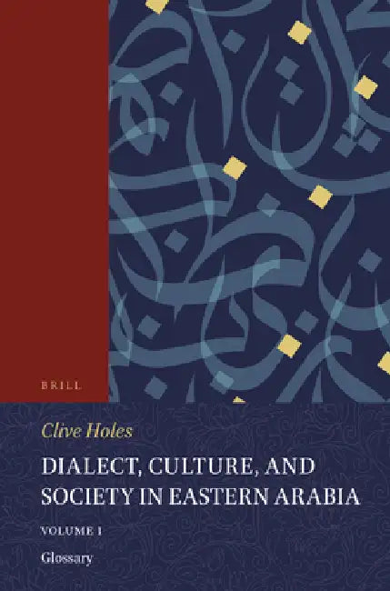 Dialect, Culture, and Society in Eastern Arabia, Volume 1 Glossary by Clive Holes