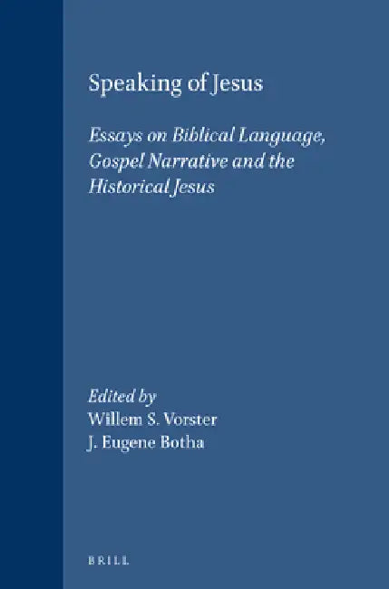 Speaking of Jesus: Essays on Biblical Language, Gospel Narrative and the Historical Jesus by J. Eugene Botha, Willem S. Vorster