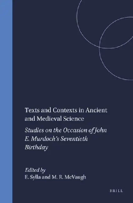 Texts and Contexts in Ancient and Medieval Science: Studies on the Occasion of John E. Murdoch's Seventieth Birthday by Edith Sylla, Michael R. McVaugh