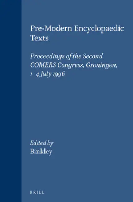 Pre-Modern Encyclopaedic Texts: Proceedings of the Second Comers Congress, Groningen, 1-4 July 1996 by Peter Binkley