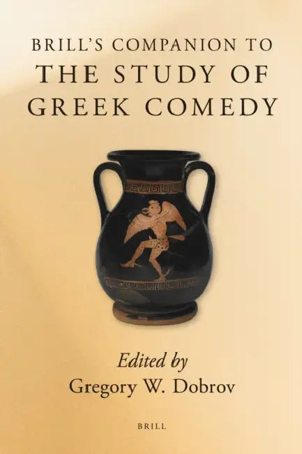 Brill's Companion to the Study of Greek Comedy by Gregory Dobrov