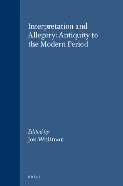 Interpretation and Allegory: Antiquity to the Modern Period by Jon Whitman