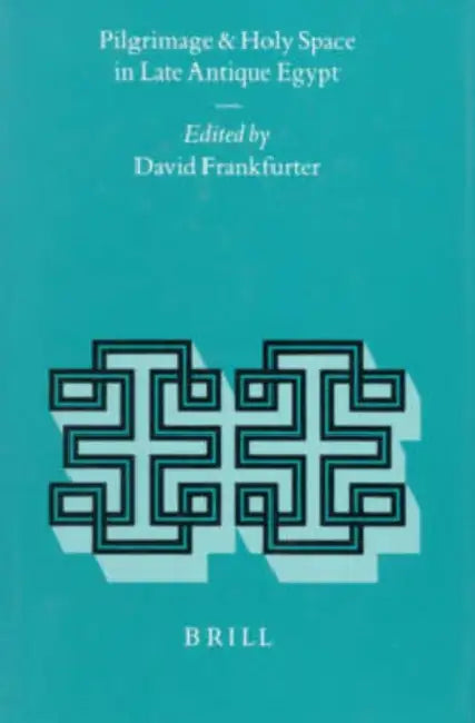 Pilgrimage and Holy Space in Late Antique Egypt by David Frankfurter