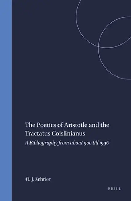 The Poetics of Aristotle and the Tractatus Coislinianus: A Bibliography from about 900 Till 1996 by Omert J. Schrier