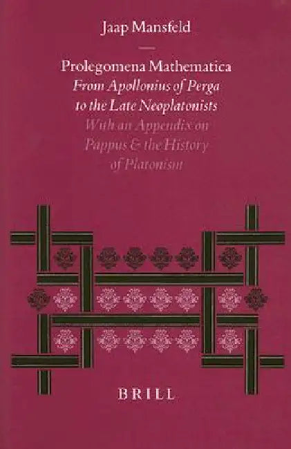 Prolegomena Mathematica: From Apollonius of Perga to the Late Neoplatonism. with an Appendix on Pappus and the History of Platonism by Jaap Mansfeld