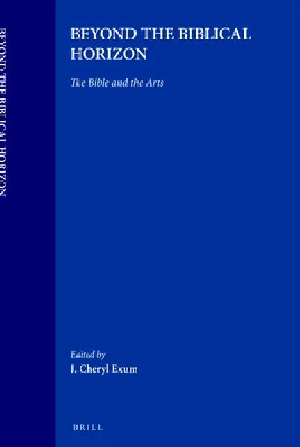 Beyond the Biblical Horizon: The Bible and the Arts by J. Cheryl Exum, J. Cheryl Exum